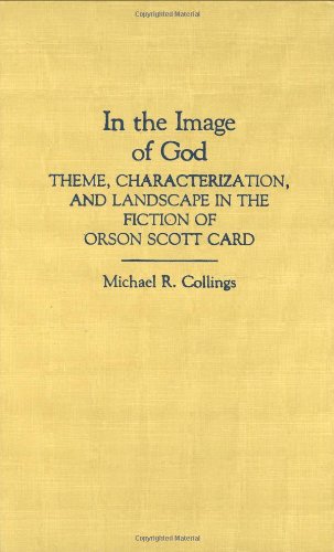 In the Image of God: Theme, Characterization, and Landscape in the Fiction of Orson Scott Card (Contributions to the Study of Science Fiction and Fantasy) by Michael R. Collings