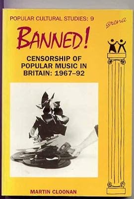 Banned: Censorship of Popular Music in Britain: 1967-1992 (Popular Cultural Studies)