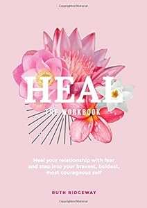HEAL Workbook: Heal your relationship with fear and step into your bravest, boldest, most courageous self by Ruth Ridgeway