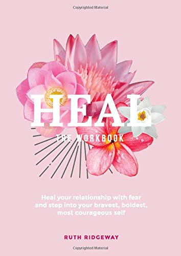 HEAL Workbook: Heal your relationship with fear and step into your bravest, boldest, most courageous self by Ruth Ridgeway