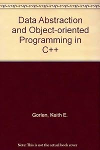 Data Abstraction and Object-Oriented Programming in C++ by Keith E. Gorlen