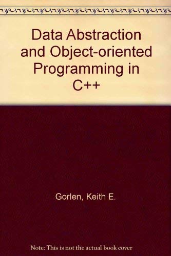 Data Abstraction and Object-Oriented Programming in C++ by Keith E. Gorlen