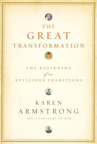 The Great Transformation: The Beginning of Our Religious Traditions by Karen Armstrong