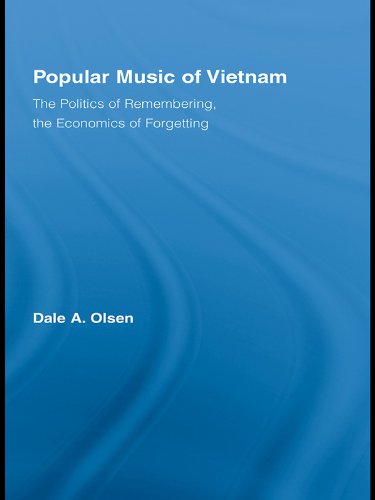 Popular Music of Vietnam: The Politics of Remembering, the Economics of Forgetting (Routledge Studies in Ethnomusicology) by Dale A. Olsen