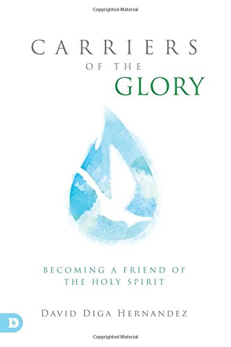 Carriers of the Glory: Becoming a Friend of the Holy Spirit by David Hernandez