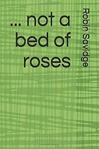 ... not a bed of roses by Mr. Robin Savidge