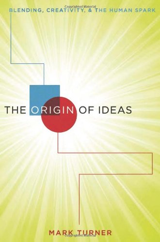 The origin of ideas : blending, creativity, and the human spark by Mark Turner