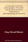 A Manual of Clestial Photography, Priciples and Practice