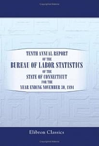 Tenth Annual Report of the Bureau of Labor Statistics of the State of Connecticut for the Year Ending November 30, 1894
