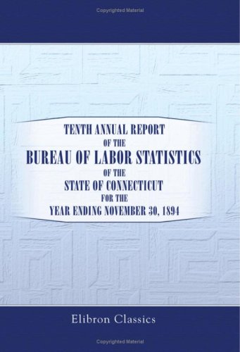 Tenth Annual Report of the Bureau of Labor Statistics of the State of Connecticut for the Year Ending November 30, 1894 by Unknown author