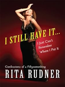 I Still Have It... I Just Can't Remember Where I Put It: Confessions of a Fiftysomething