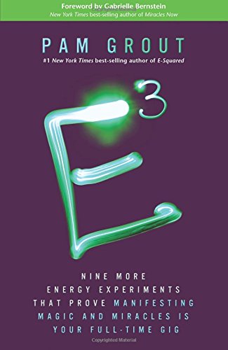 E-Cubed: Nine More Energy Experiments That Prove Manifesting Magic and Miracles Is Your Full-Time Gig by Pam Grout