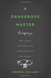 A Dangerous Master: How to Keep Technology from Slipping Beyond Our Control
