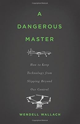 A Dangerous Master: How to Keep Technology from Slipping Beyond Our Control