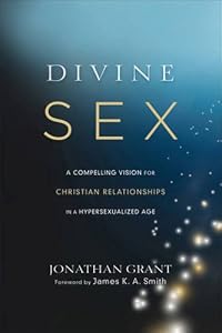 Divine Sex: A Compelling Vision for Christian Relationships in a Hypersexualized Age by Jonathan Grant                       ,