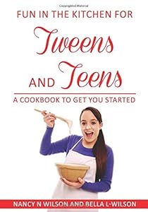 Fun in the Kitchen for Tweens and Teens: A Cookbook to Get You Started by Nancy N Wilson