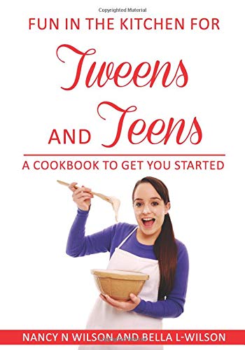 Fun in the Kitchen for Tweens and Teens: A Cookbook to Get You Started by Nancy N Wilson