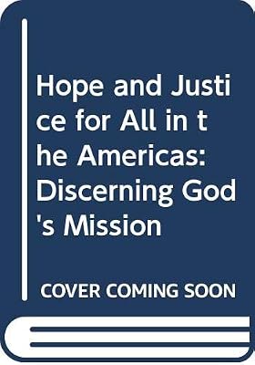 Hope and Justice for All in the Americas: Discerning God's Mission