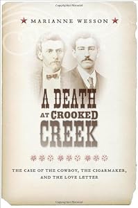 A Death at Crooked Creek: The Case of the Cowboy, the Cigarmaker, and the Love Letter by Marianne Wesson