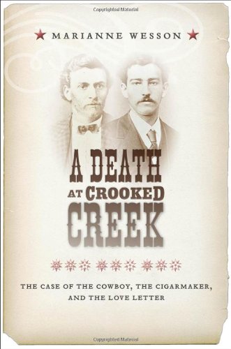 A Death at Crooked Creek: The Case of the Cowboy, the Cigarmaker, and the Love Letter by Marianne Wesson