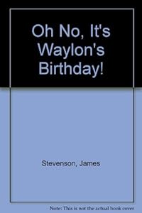 Oh No, It's Waylon's Birthday! by James Stevenson