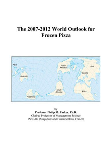 The 2007-2012 World Outlook for Frozen Pizza by Philip M. Parker