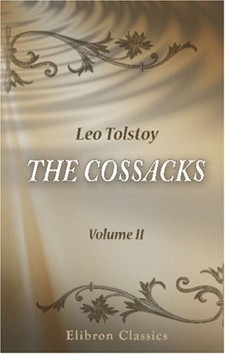 The Cossacks: A Tale of the Caucasus in 1852. Volume 2 by Leo Tolstoy