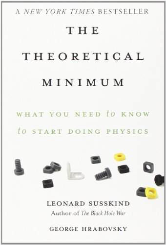 The Theoretical Minimum: What You Need to Know to Start Doing Physics by Leonard Susskind
