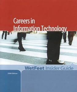 Careers in Information Technology, 2006: Wetfeet Insider Guide