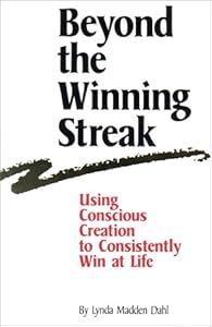 Beyond the Winning Streak: Using Conscious Creation to Consistently Win at Life by Lynda Madden Dahl