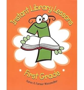 Instant Library Lessons: First Grade by Karen A. Farmer Wanamaker
