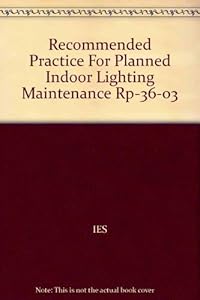 Recommended Practice For Planned Indoor Lighting Maintenance Rp-36-03 by IES