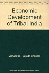 Economic Development of Tribal India by Prafullo Chandro Mohapatro