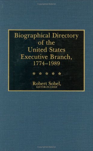 Biographical Directory of the United States Executive Branch, 1774-1989 by Robert Sobel