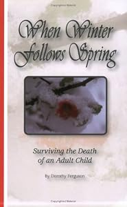 When Winter Follows Spring: Surviving the Death of an Adult Child by Dorothy Ferguson