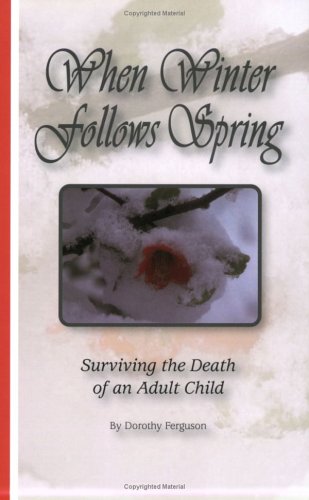 When Winter Follows Spring: Surviving the Death of an Adult Child by Dorothy Ferguson