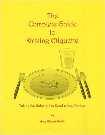 The Complete Guide to Driving Etiquette by Gary Michael Smith