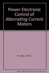 Power Electronic Control of Ac Motors by J. Murphy