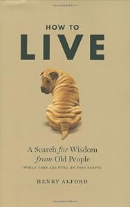How to Live: A Search for Wisdom from Old People
