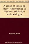 A scene of light and glory: Approaches to Venice : exhibition and catalogue
