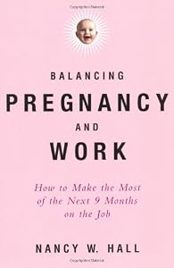 Balancing Pregnancy and Work: How to Make the Most of the Next 9 Months on the Job (Stonesong Press Books)
