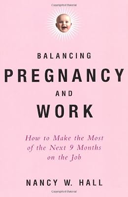 Balancing Pregnancy and Work: How to Make the Most of the Next 9 Months on the Job (Stonesong Press Books)