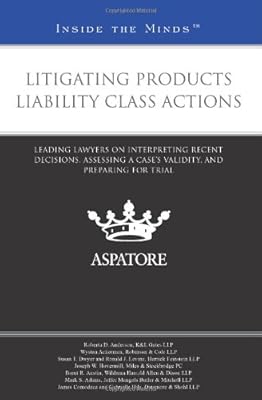Litigating Products Liability Class Actions: Leading Lawyers on Interpreting Recent Decisions, Assessing a Case’s Validity, and Preparing for Trial (Inside the Minds)