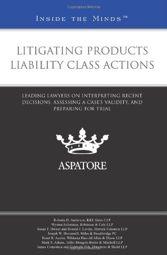 Litigating Products Liability Class Actions: Leading Lawyers on Interpreting Recent Decisions, Assessing a Case’s Validity, and Preparing for Trial (Inside the Minds) by Multiple Authors