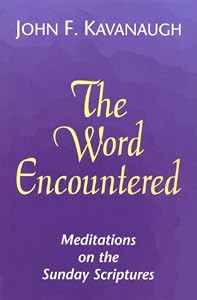The Word Encountered: Meditations on the Sunday Scriptures by John F. Kavanaugh