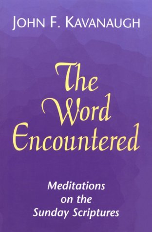 The Word Encountered: Meditations on the Sunday Scriptures by John F. Kavanaugh