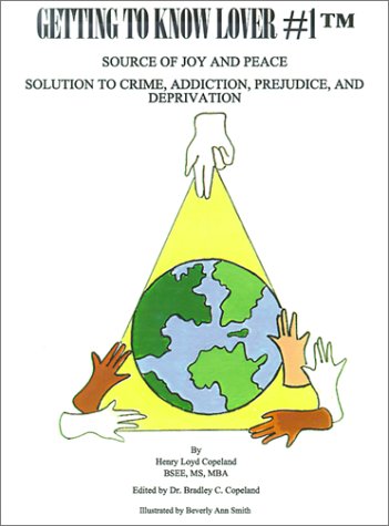 Getting to Know Lover #1: Source of Joy and Peace Solution to Crime, Addiction, Prejudice, and Deprivation by Henry Loyd Copeland