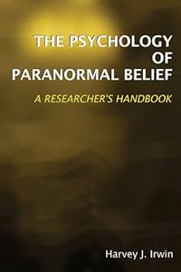 The Psychology of Paranormal Belief: A Researcher's Handbook: A Researcher’s Handbook