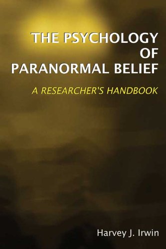 The Psychology of Paranormal Belief: A Researcher's Handbook: A Researcher’s Handbook by Harvey J. Irwin
