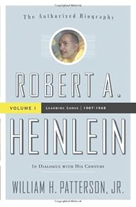 Robert A. Heinlein: In Dialogue with His Century, Vol. 1 - Learning Curve by William H. Patterson Jr.